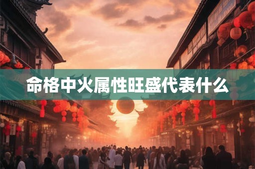 命格中火属性旺盛代表什么
