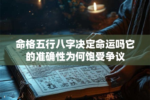 命格五行八字决定命运吗它的准确性为何饱受争议