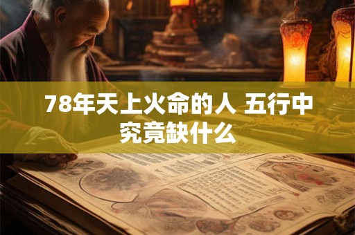 78年天上火命的人 五行中究竟缺什么