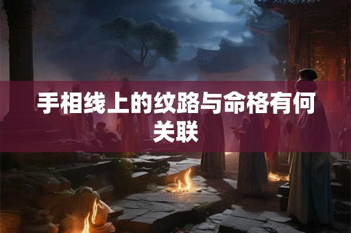手相线上的纹路与命格有何关联