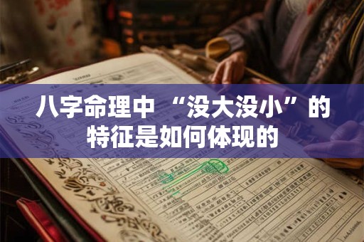 八字命理中 “没大没小”的特征是如何体现的