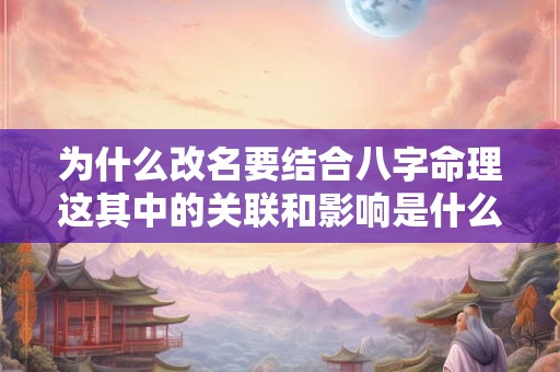 为什么改名要结合八字命理这其中的关联和影响是什么