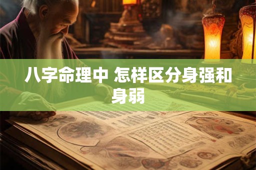 八字命理中 怎样区分身强和身弱