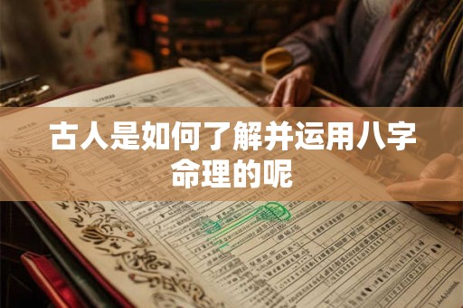 古人是如何了解并运用八字命理的呢