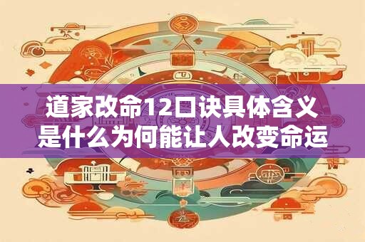 道家改命12口诀具体含义是什么为何能让人改变命运