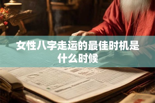 女性八字走运的最佳时机是什么时候 女性八字走运的最佳时机是什么时候