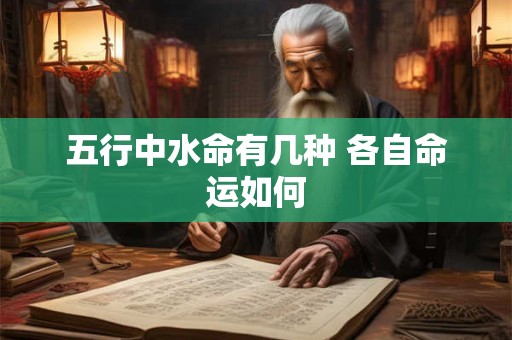 五行中水命有几种 各自命运如何