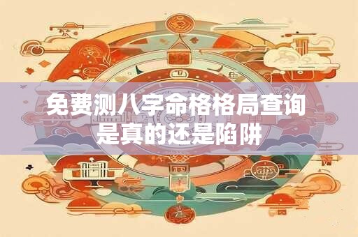 免费测八字命格格局查询 是真的还是陷阱