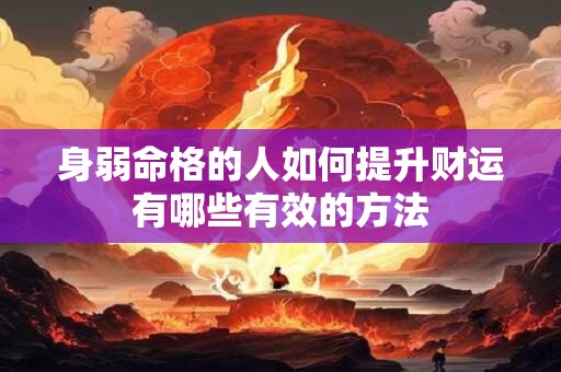 身弱命格的人如何提升财运有哪些有效的方法