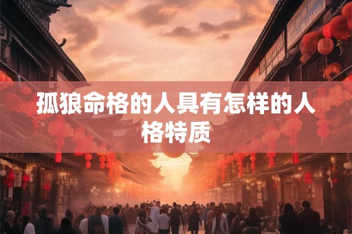 孤狼命格的人具有怎样的人格特质
