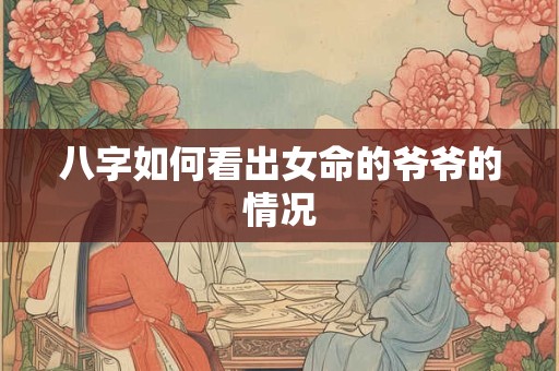八字如何看出女命的爷爷的情况