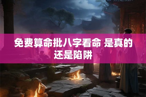 免费算命批八字看命 是真的还是陷阱