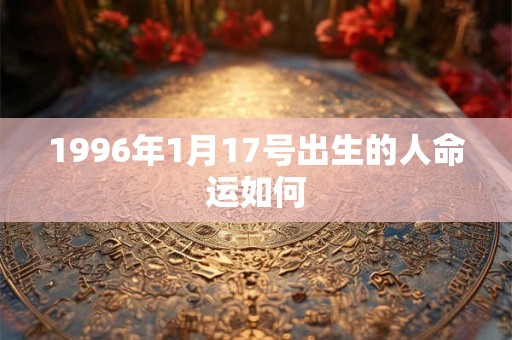 1996年1月17号出生的人命运如何