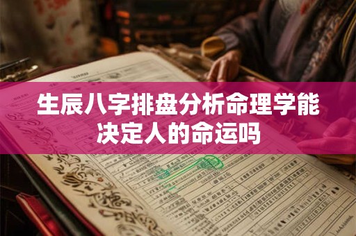 生辰八字排盘分析命理学能决定人的命运吗