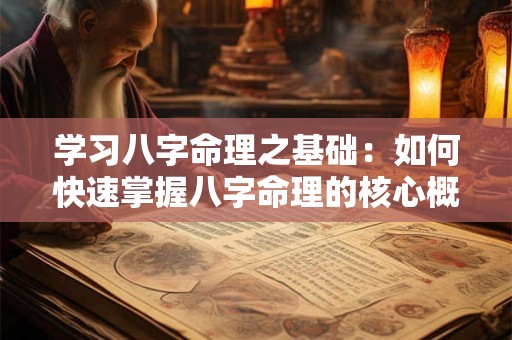 学习八字命理之基础：如何快速掌握八字命理的核心概念