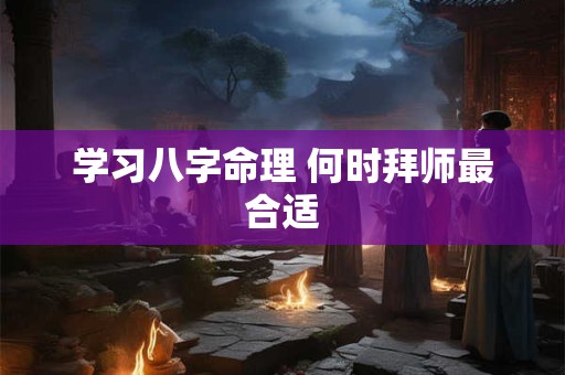 学习八字命理 何时拜师最合适