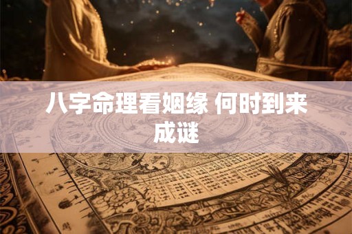 八字命理看姻缘 何时到来成谜