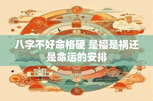 八字不好命格硬 是福是祸还是命运的安排