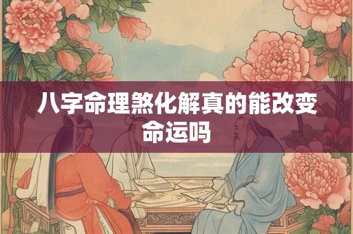 八字命理煞化解真的能改变命运吗