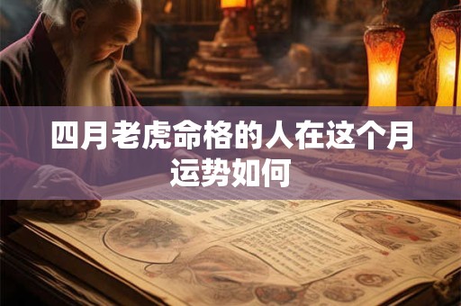 四月老虎命格的人在这个月运势如何