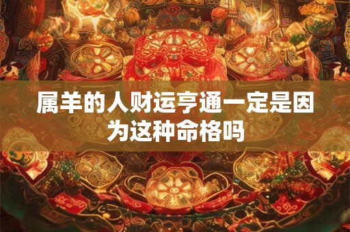 属羊的人财运亨通一定是因为这种命格吗