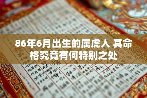 86年6月出生的属虎人 其命格究竟有何特别之处