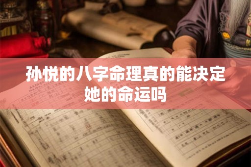 孙悦的八字命理真的能决定她的命运吗