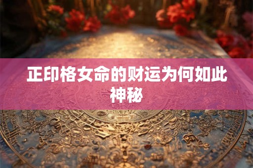 正印格女命的财运为何如此神秘