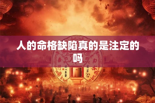 人的命格缺陷真的是注定的吗
