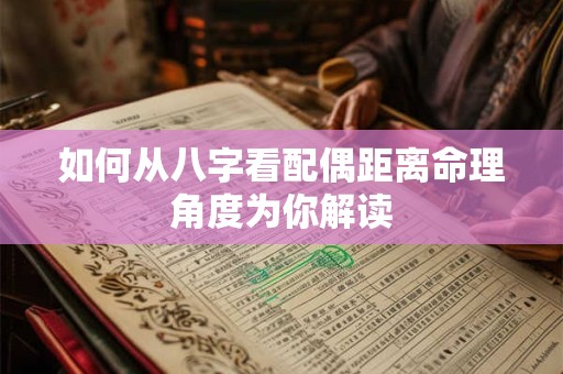 如何从八字看配偶距离命理角度为你解读