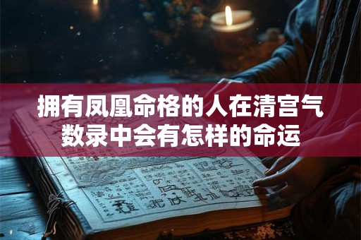 拥有凤凰命格的人在清宫气数录中会有怎样的命运