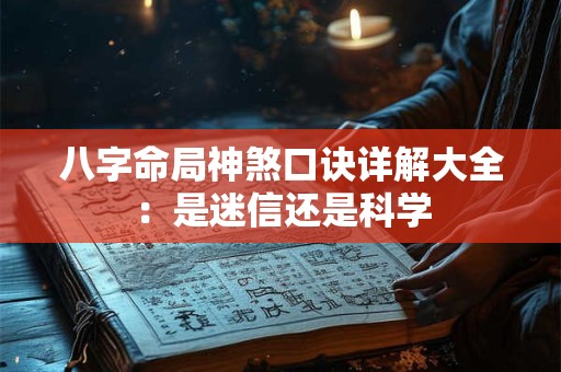八字命局神煞口诀详解大全:是迷信还是科学 八字命局神煞口诀详解大全:是迷信还是科学