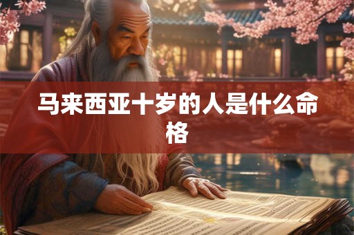 马来西亚十岁的人是什么命格