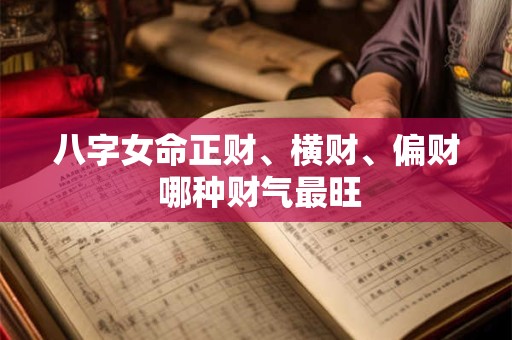 八字女命正财、横财、偏财 哪种财气最旺