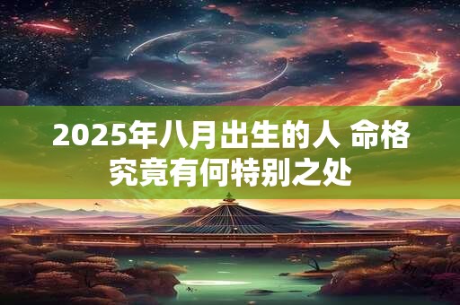 2026年八月出生的人 命格究竟有何特别之处