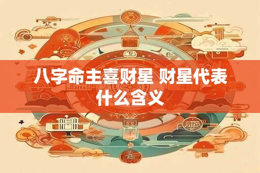 八字命主喜财星 财星代表什么含义
