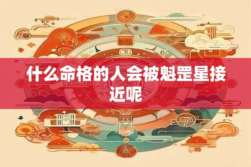 什么命格的人会被魁罡星接近呢