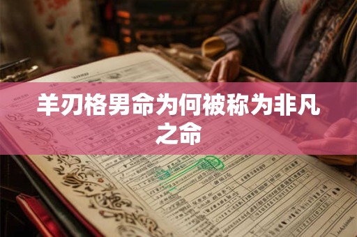 羊刃格男命为何被称为非凡之命