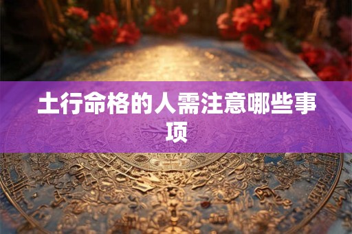 土行命格的人需注意哪些事项