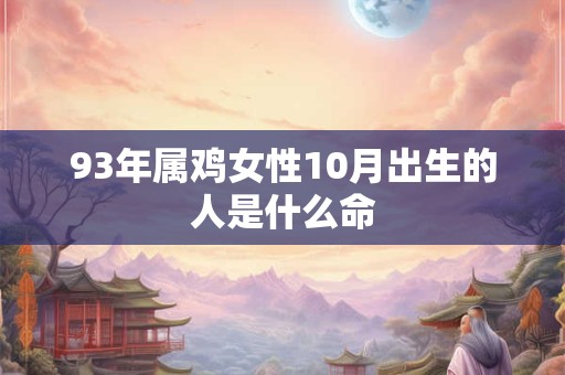 93年属鸡女性10月出生的人是什么命
