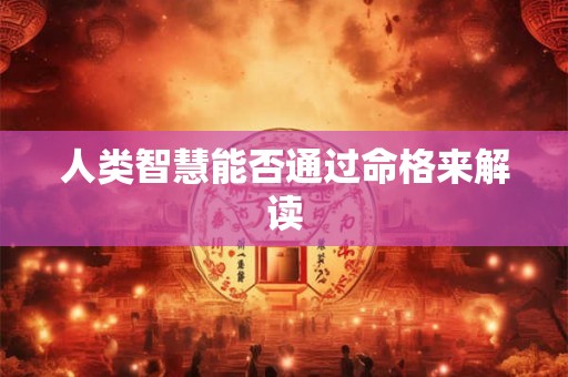 人类智慧能否通过命格来解读