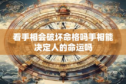 看手相会破坏命格吗手相能决定人的命运吗