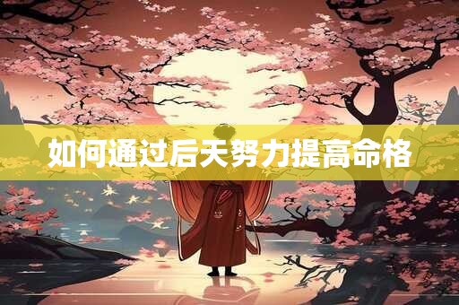 如何通过后天努力提高命格