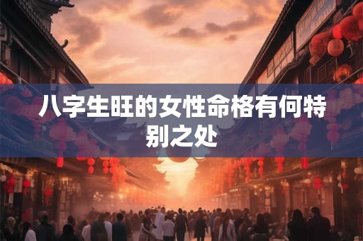 八字生旺的女性命格有何特别之处