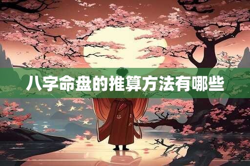 八字命盘的推算方法有哪些