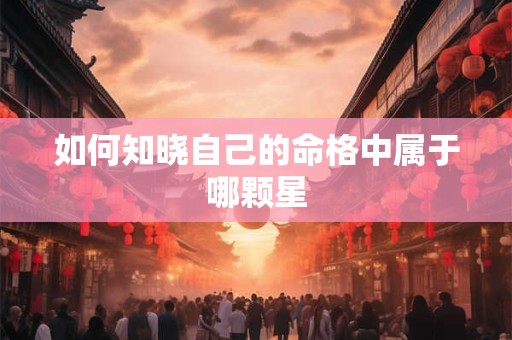 如何知晓自己的命格中属于哪颗星