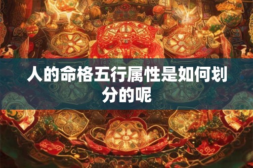 人的命格五行属性是如何划分的呢