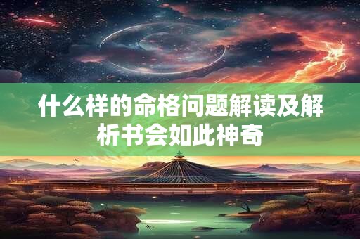 什么样的命格问题解读及解析书会如此神奇