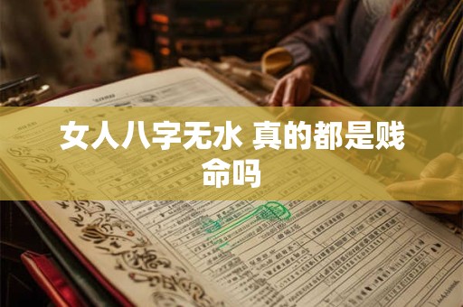 女人八字无水 真的都是贱命吗