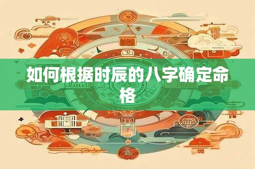 如何根据时辰的八字确定命格